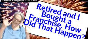 Retired and I bought a Franchise